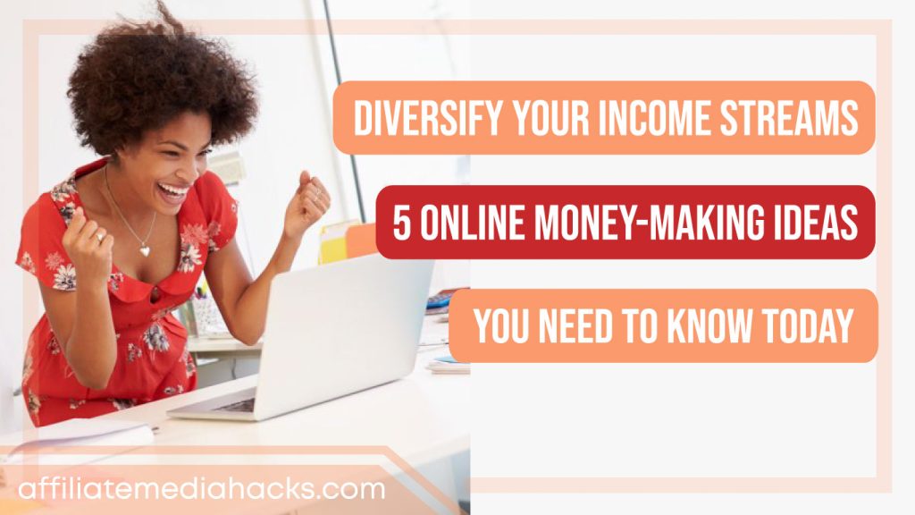 Diversify Your Income Streams: 5 Online Money-Making Ideas You Need to Know Today