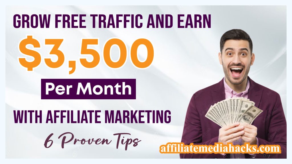 Grow Free Traffic And Earn $3,500 Per Month With Affiliate Marketing | 6 Proven Tips