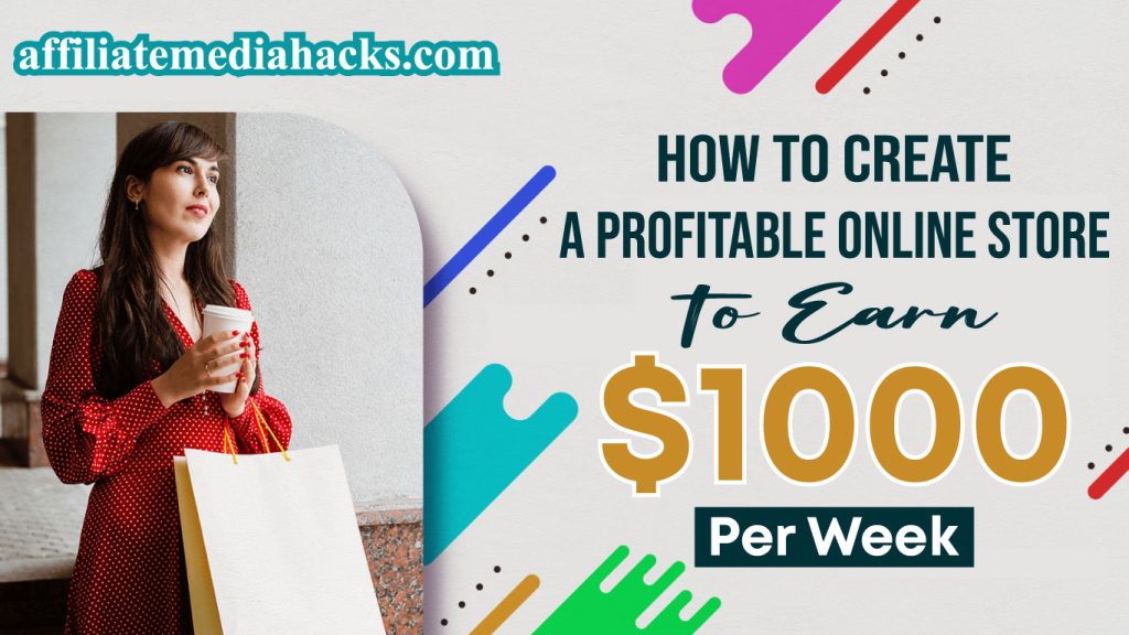 Create a Profitable Online Store to Earn $1000 Per Week