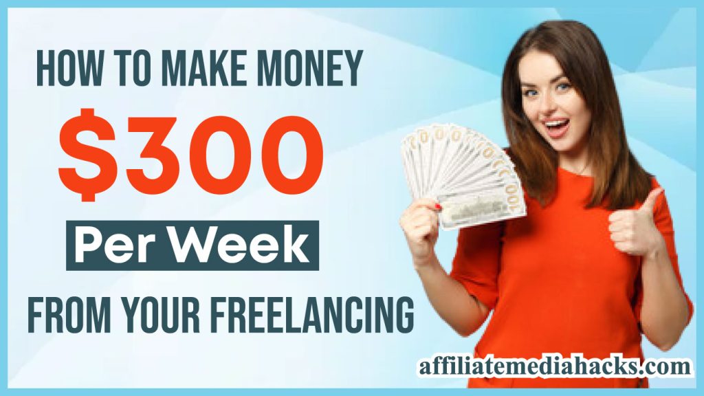 Make Money $300 Per Week From Your Freelancing