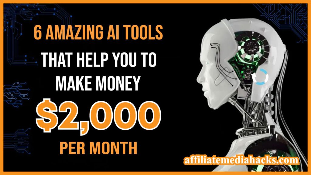 6 Amazing AI Tools That Help You To Make Money $2,000 Per Month