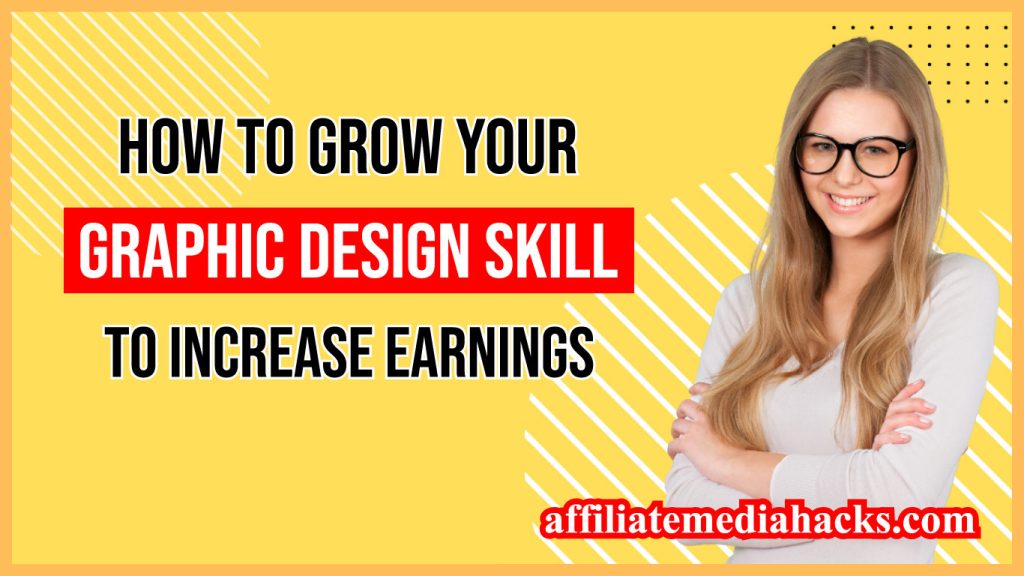 Grow Your Graphic Design Skill To Increase Earnings