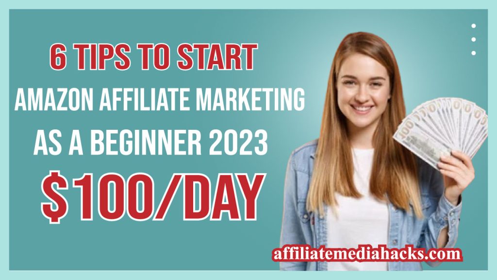 6 Tips To Start Amazon Affiliate Marketing As A Beginner 2023 ($100/day)