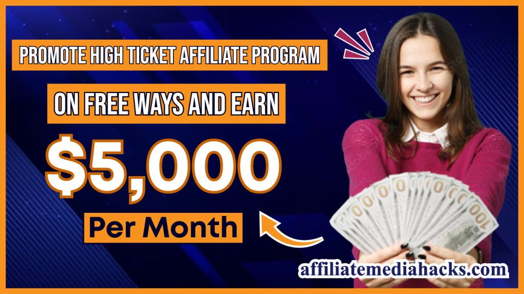 Promote High Ticket Affiliate Program On FREE Ways And Earn $5,000 Per Month