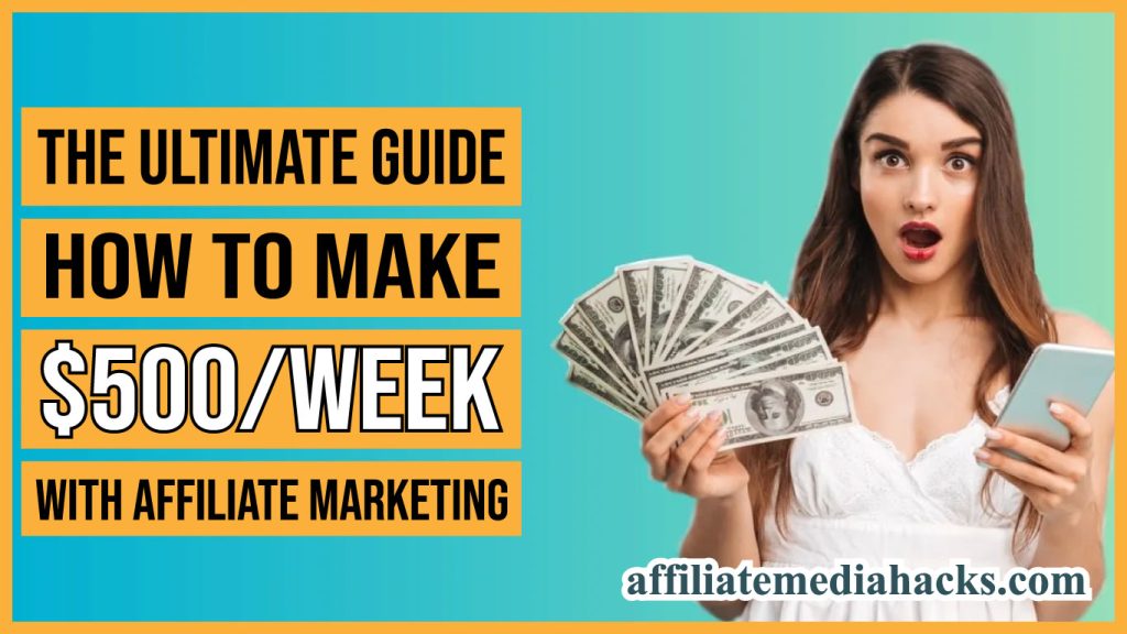 The Ultimate Guide: How to Make $500 Per Week with Affiliate Marketing