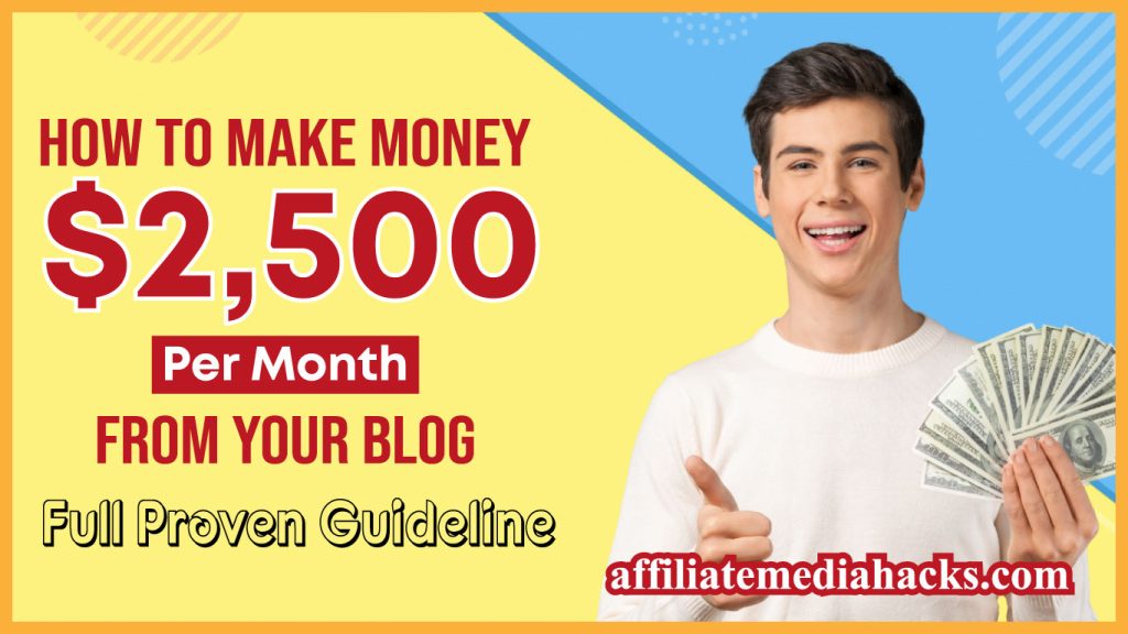 Make Money $2,500 Per Month From Your Blog | Full Proven Guideline