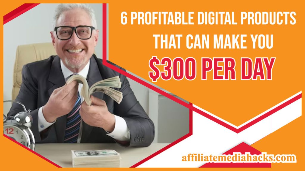 6 Profitable Digital Products That Can Make You $300 Per Day