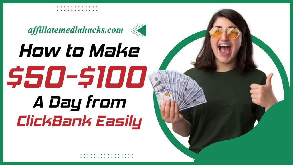 Make $50-$100 A Day from ClickBank Easily