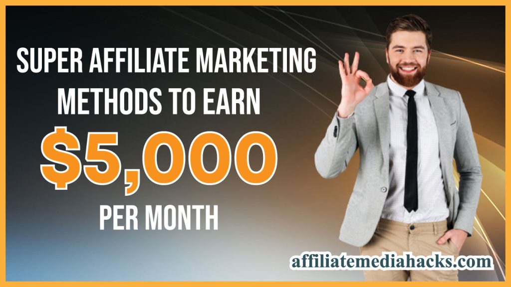 Super Affiliate Marketing Methods to Earn $5,000 Per Month