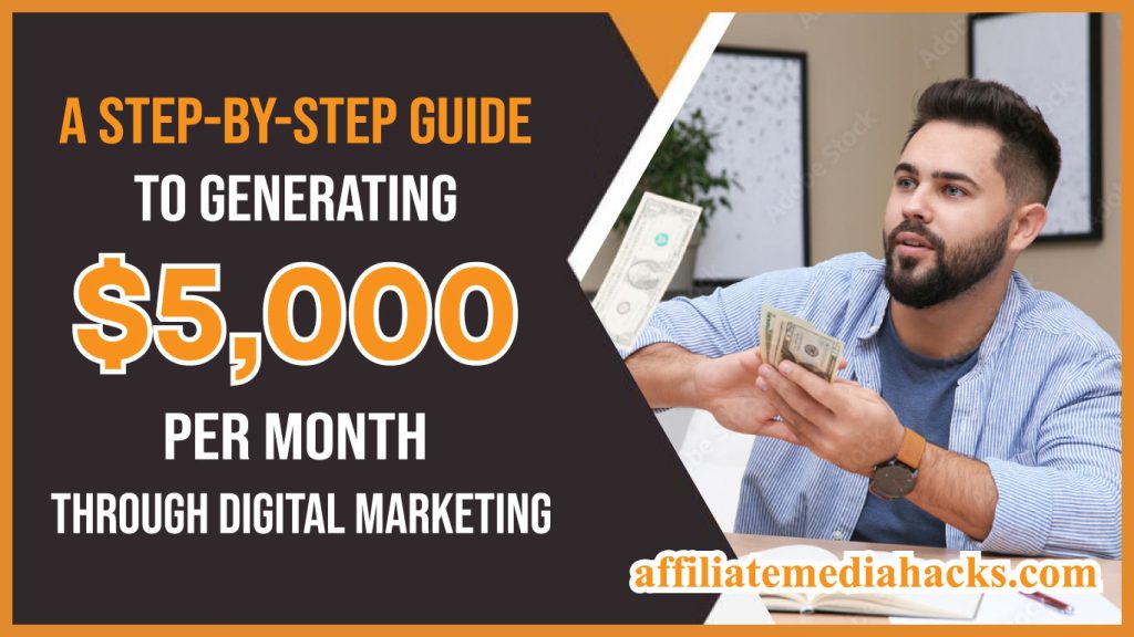 A Step-by-Step Guide to Generating $5,000 Per Month Through Digital Marketing