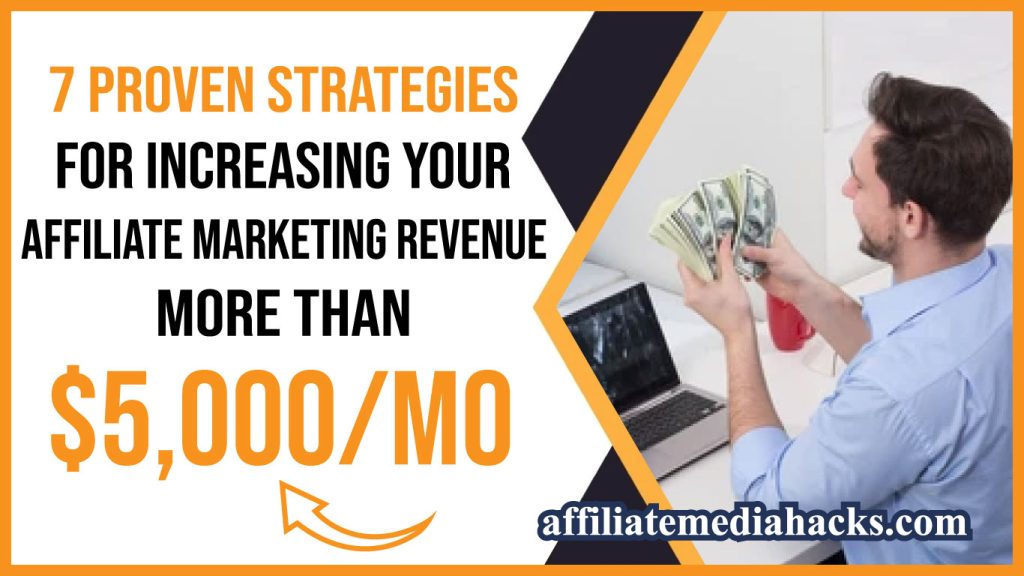 7 Proven Strategies for Increasing Your Affiliate Marketing Revenue (More Than $5,000/mo)