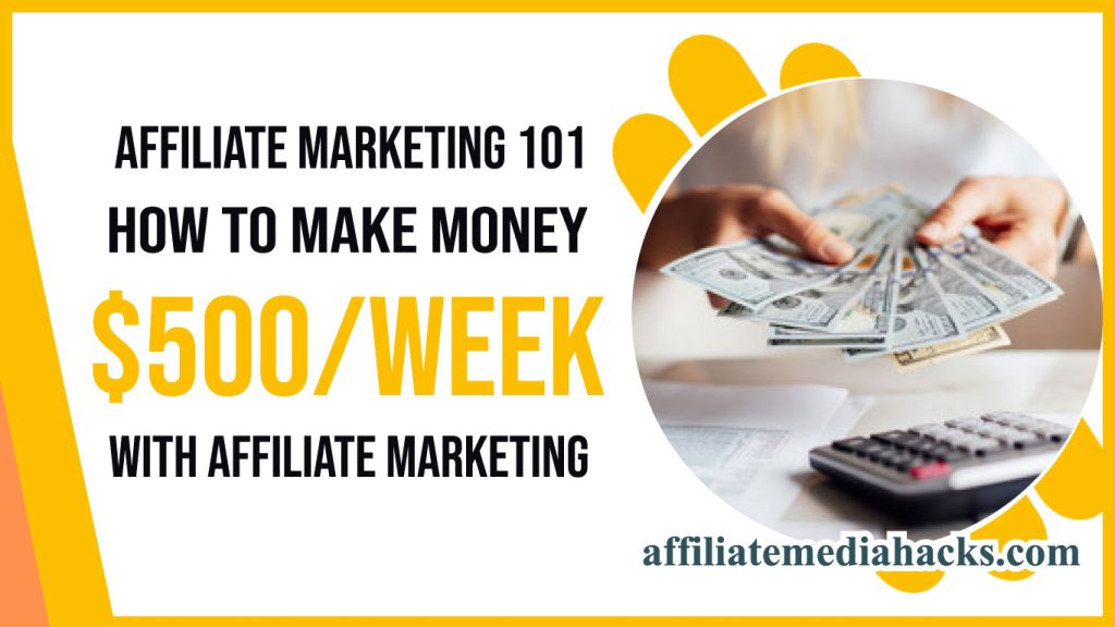 Affiliate Marketing 101: How To Make Money $500/week With Affiliate Marketing