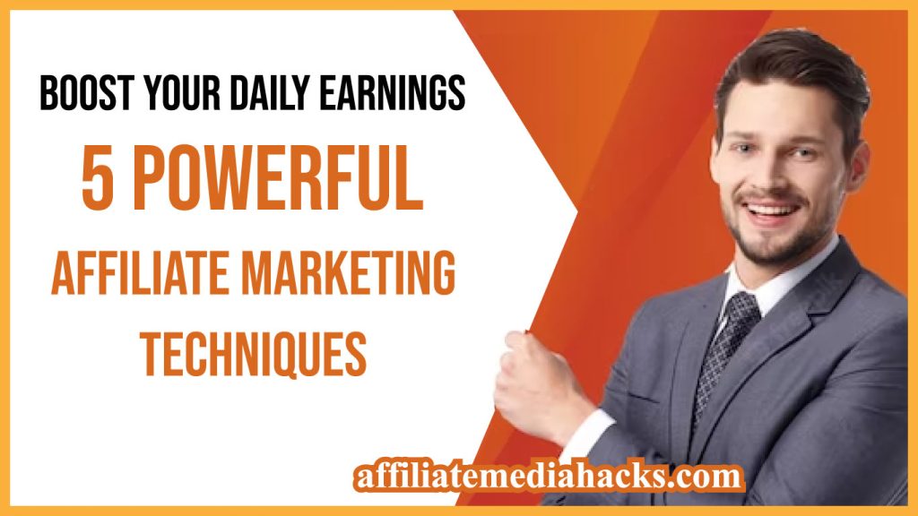 Boost Your Daily Earnings: 5 Powerful Affiliate Marketing Techniques