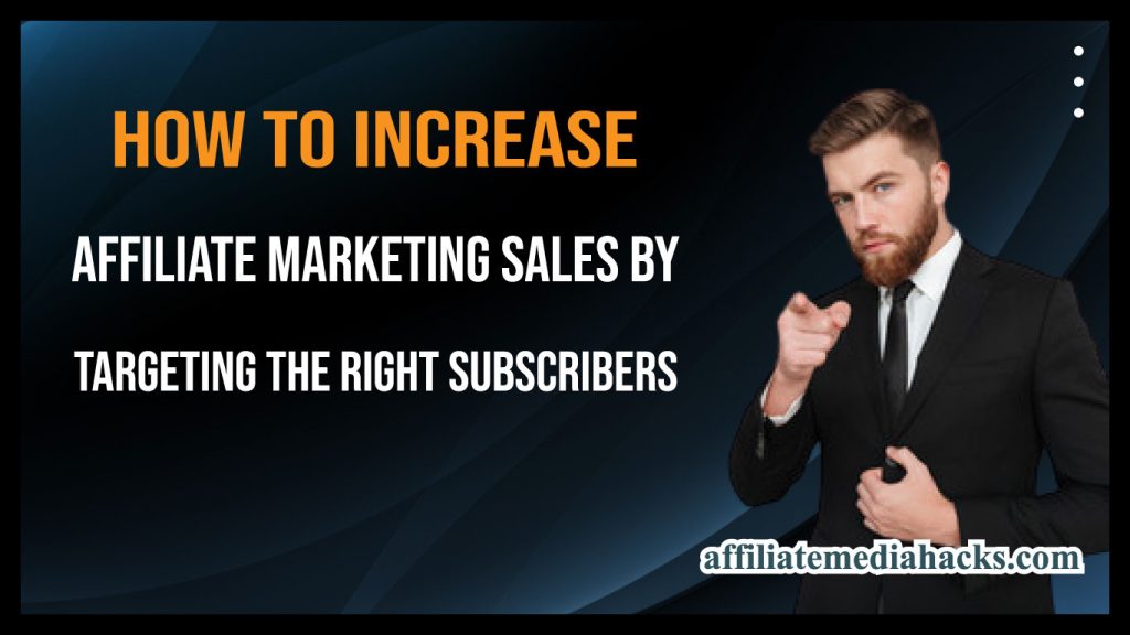 How to Increase Affiliate Marketing Sales by Targeting the Right Subscribers