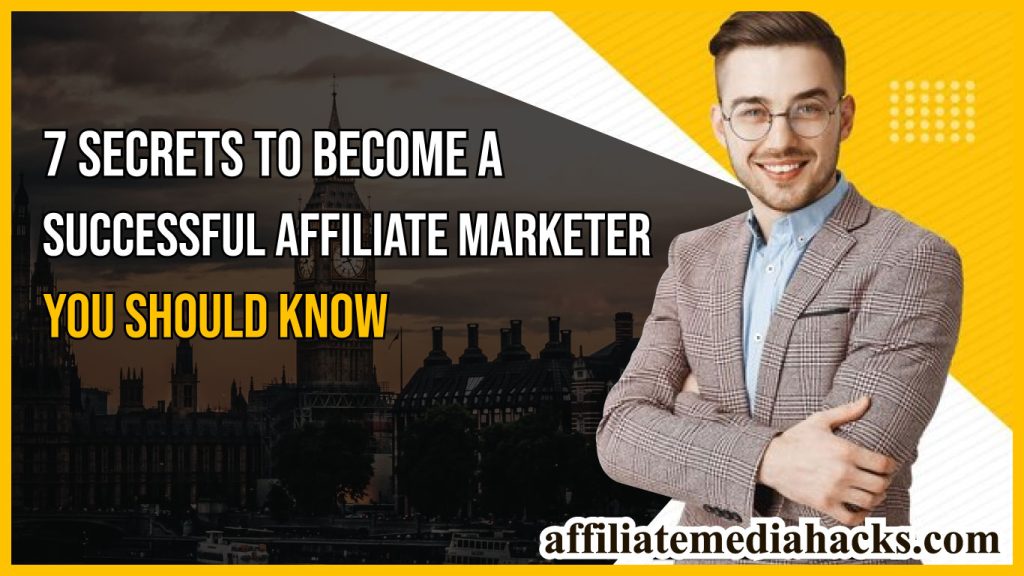 7 Secrets to Become a Successful Affiliate Marketer | You Should Know