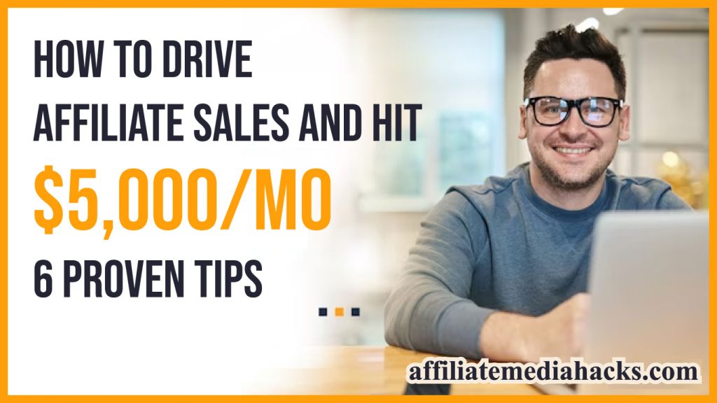 How to Drive Affiliate Sales and Hit $5,000 Monthly: 6 Proven Tips