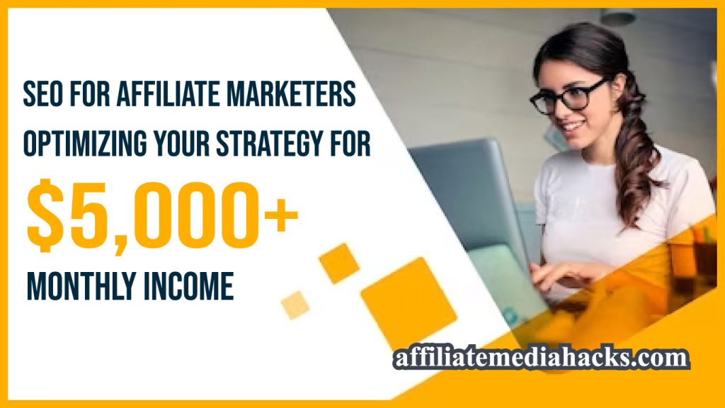 SEO for Affiliate Marketers: Optimizing Your Strategy for $5,000+ Monthly Income