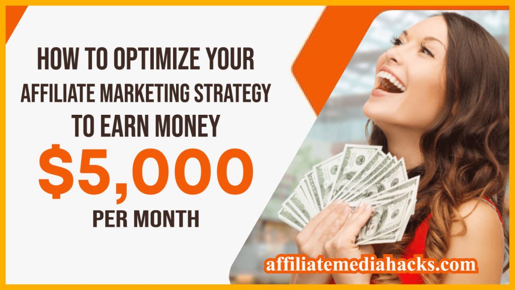How to Optimize Your Affiliate Marketing Strategy to Earn Money $5,000 Per Month