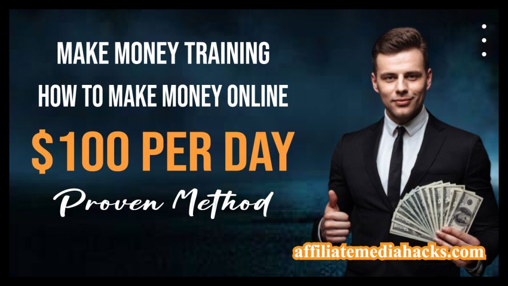 Make Money Training: How to Make Money Online $100 Per Day (Proven Method)