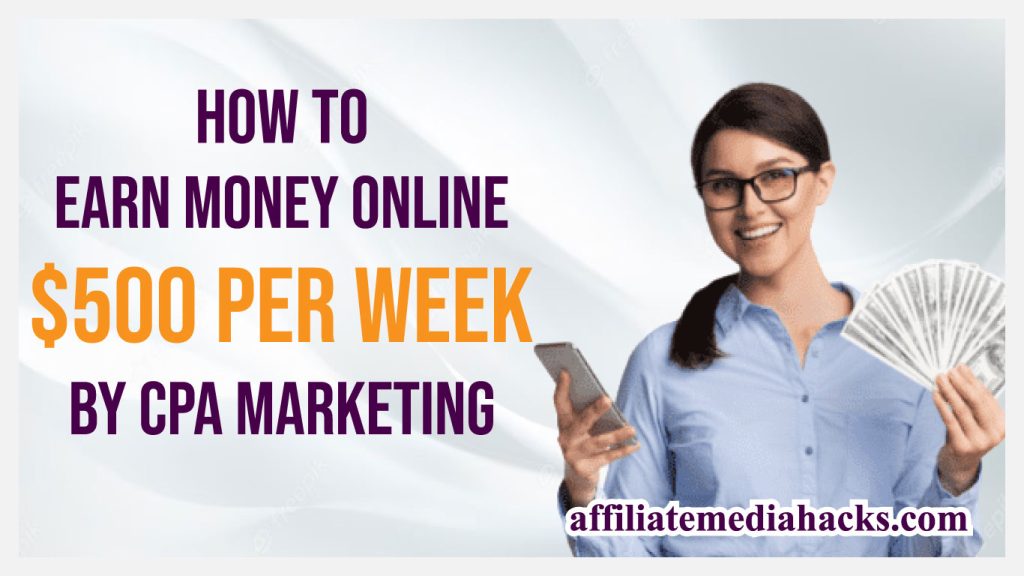 How to Earn Money Online $500 Per Week by CPA Marketing