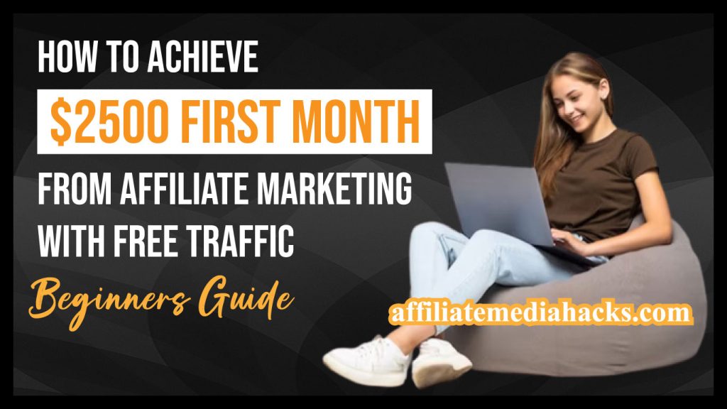 Achieve $2500 First Month From Affiliate Marketing With FREE Traffic (Beginners Guide)