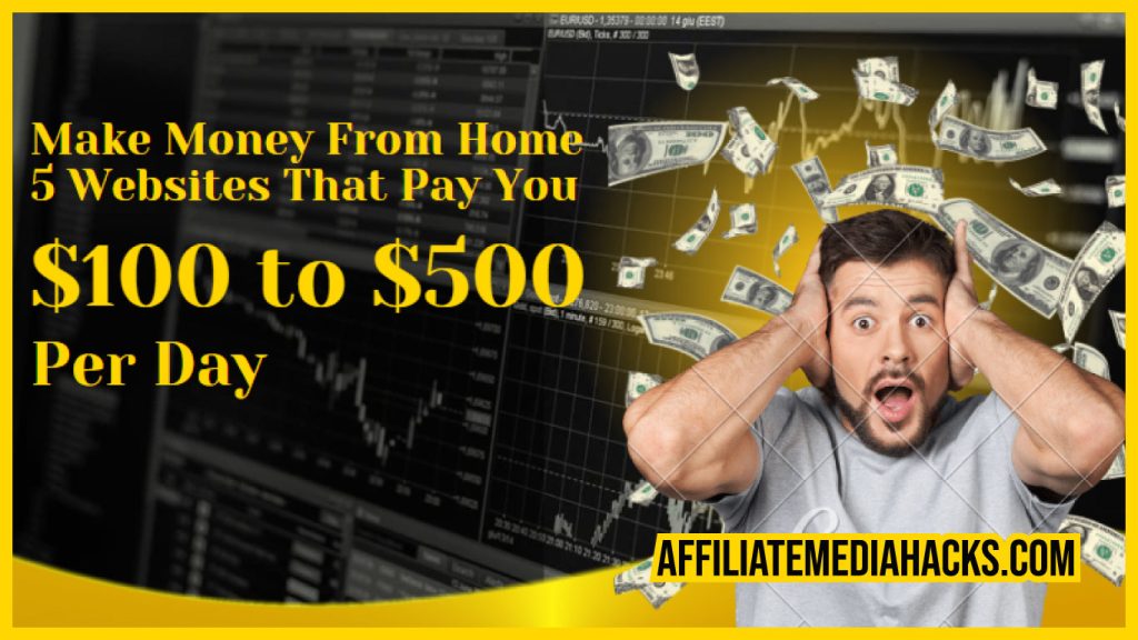 Make Money From Home: 5 Websites That Pay You $100 to $500 Per Day