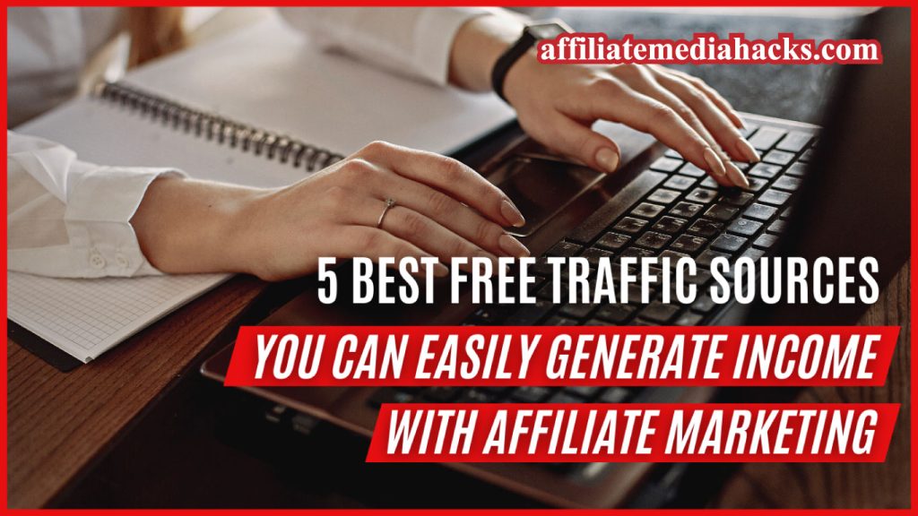 5 Best Free Traffic Sources You Can Easily Generate Income With Affiliate Marketing