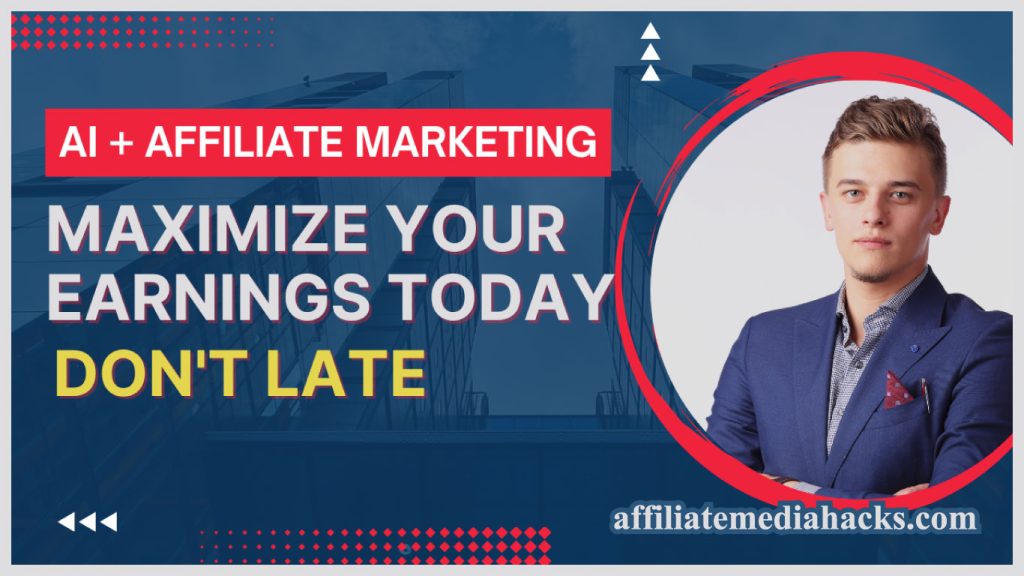 AI + Affiliate Marketing: Maximize Your Earnings Today Don't Late