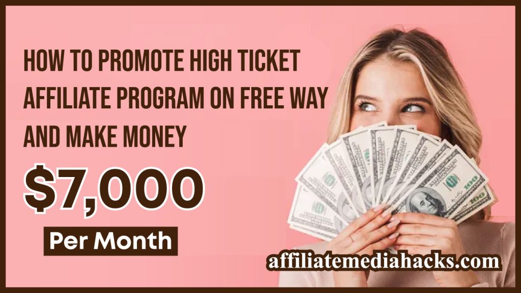 Promote High Ticket Affiliate Program On FREE Way And Make Money $7,000 Per Month