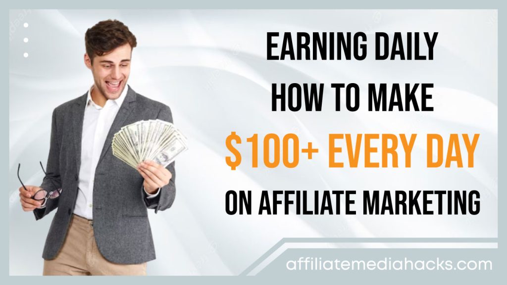 Make $100+ Every Day on Affiliate Marketing