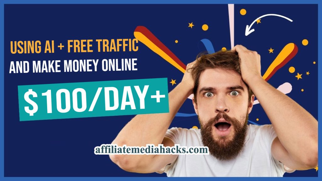 Using Ai + FREE Traffic And Make Money Online $100/Day+