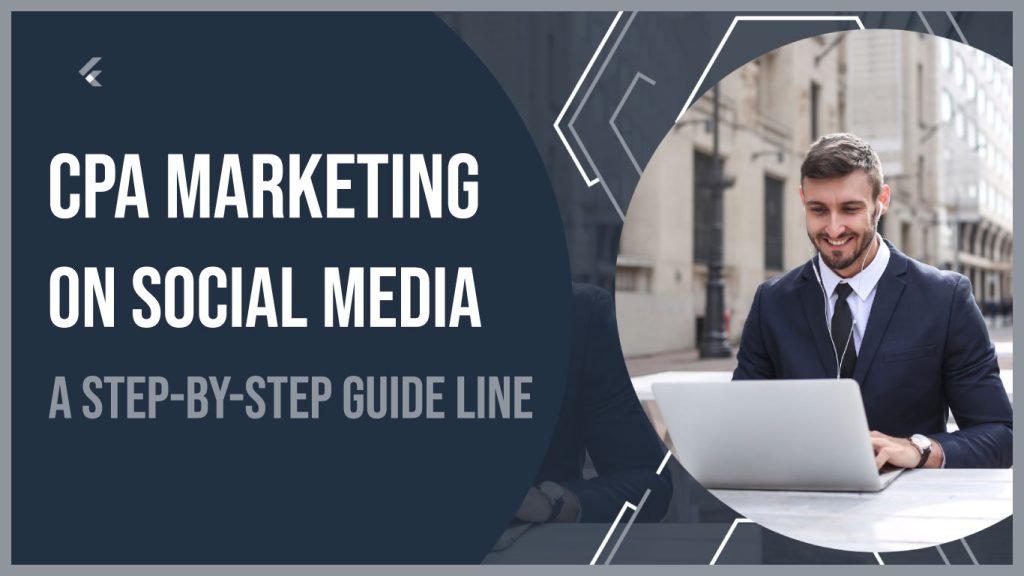 CPA Marketing on Social Media: A Step-by-Step Guide Line