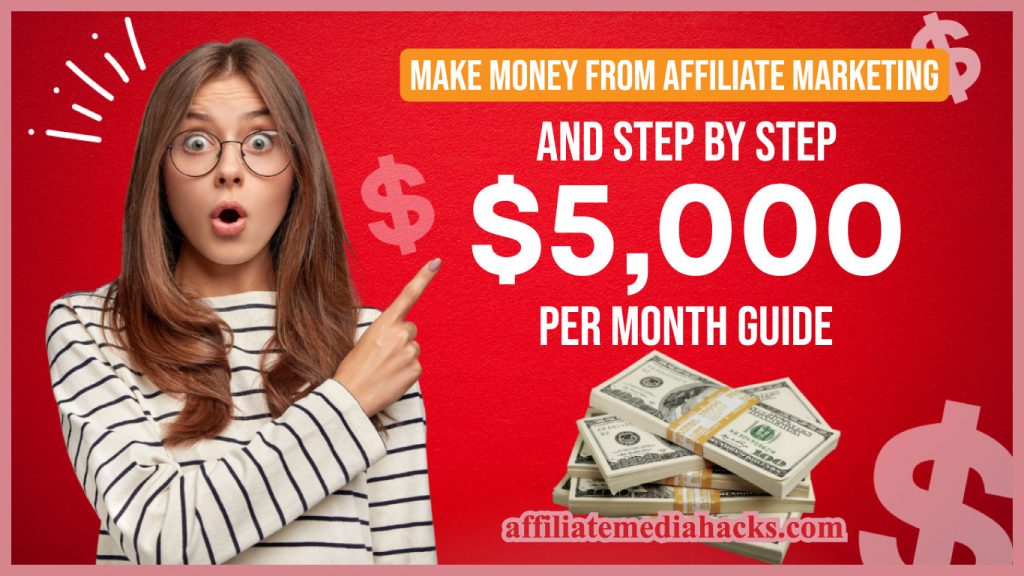 Make Money From Affiliate Marketing and Step by Step $5,000 Per Month Guide