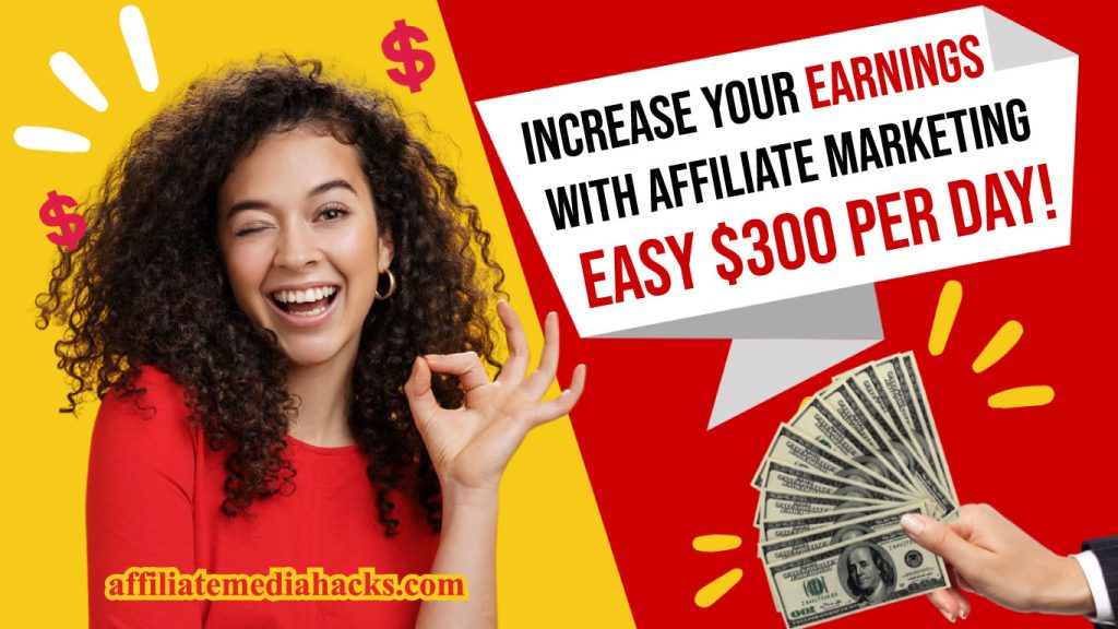 Increase your Earnings with Affiliate Marketing - Easy $300 per day!