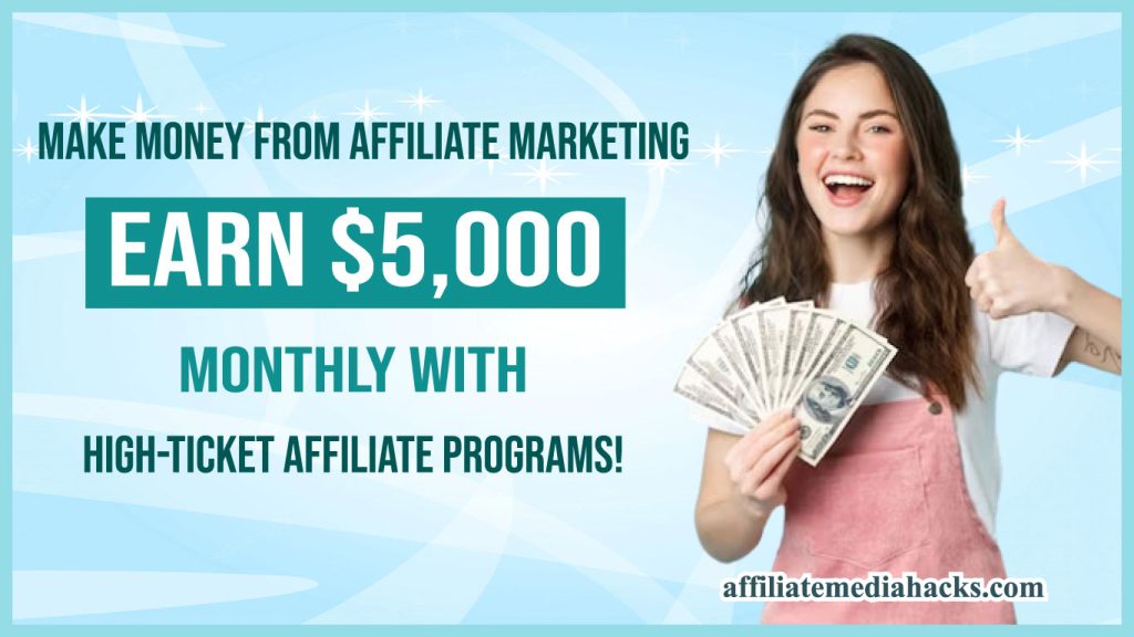 Make Money From Affiliate Marketing - Earn $5,000 Monthly with High-Ticket Affiliate Programs!