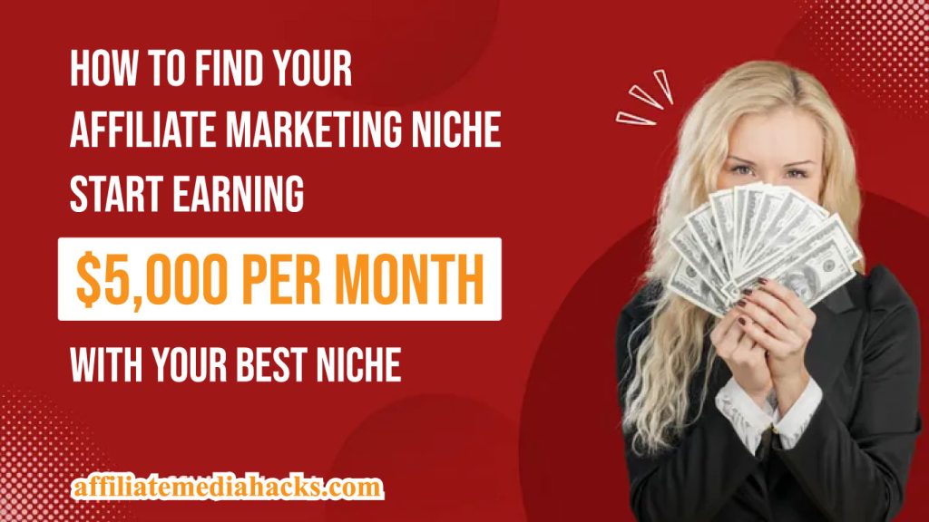 Find your Affiliate Marketing Niche - Start Earning $5,000 Per Month with Your Best Niche