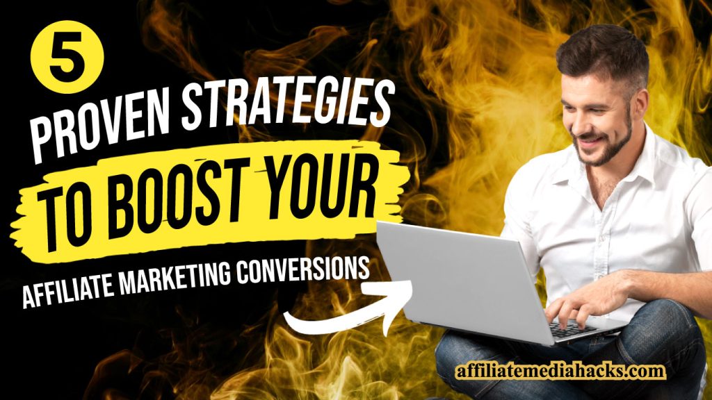 5 Proven Strategies to Boost Your Affiliate Marketing Conversions