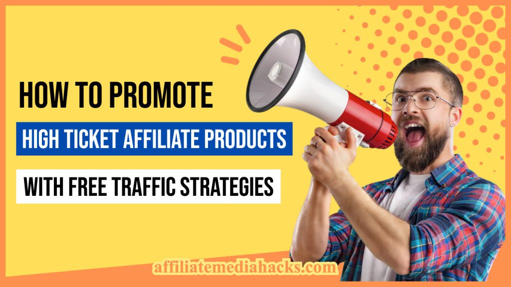 Promote High Ticket Affiliate Products with FREE Traffic Strategies