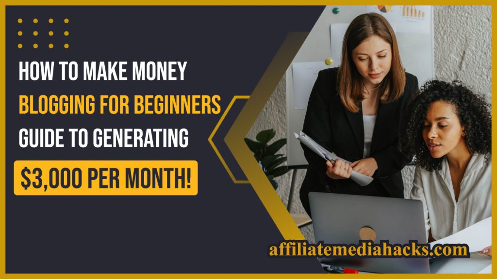 Make Money Blogging for Beginners - Guide to generating $3,000 per month!