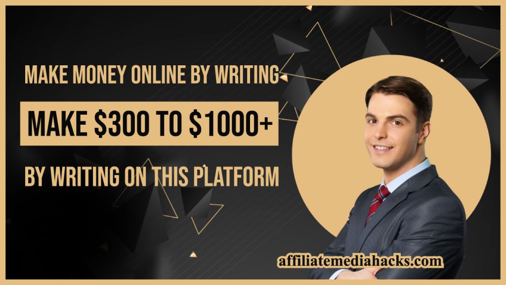 Make Money Online by Writing: Make $300 to $1000+ by Writing on This Platform
