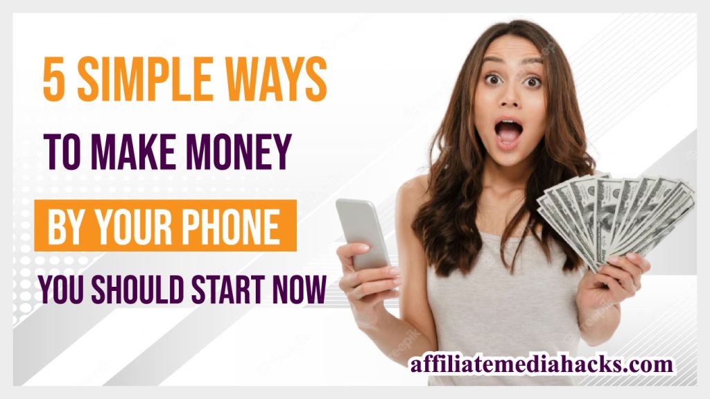 5 Simple Ways To Make Money By Your Phone You Should Start Now