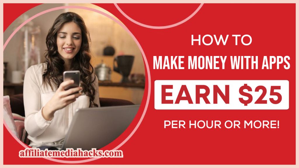 Make Money with Apps: Earn $25 Per Hour or More!