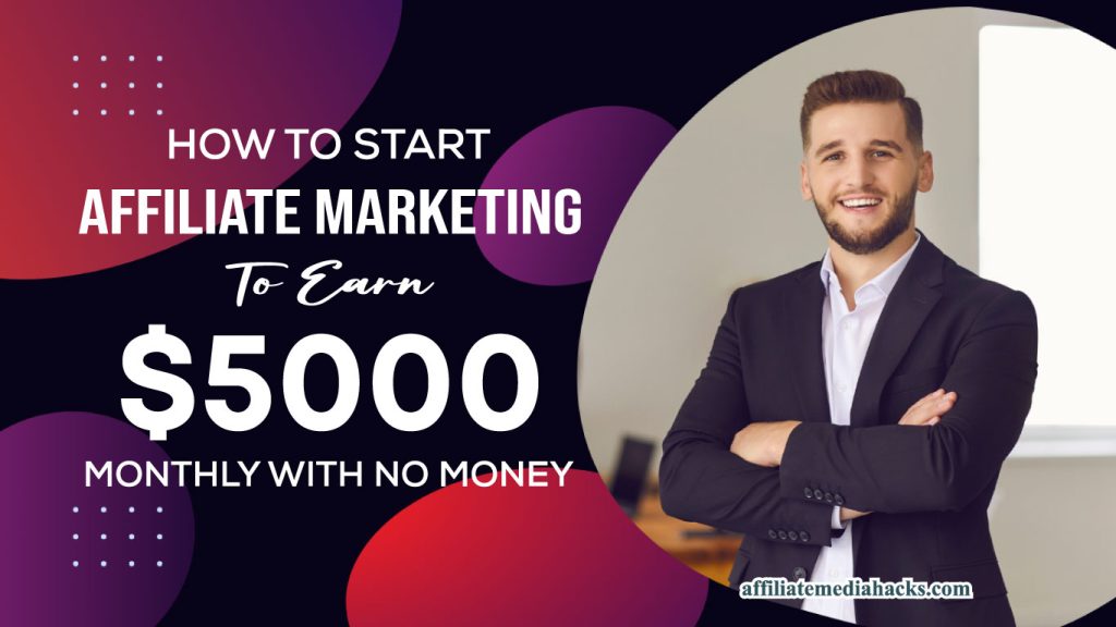 How to start Affiliate Marketing to Earn $5000 monthly with no money