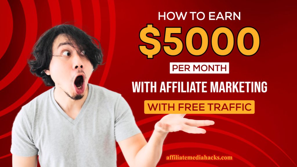 Earn $5000 per month with Affiliate Marketing with free traffic