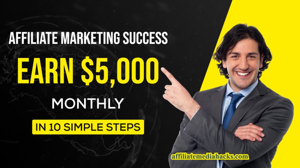 Affiliate Marketing Success: Earn $5,000 monthly in 10 simple steps