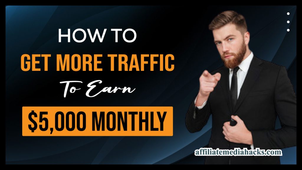 How to Get More Traffic to earn $5,000 monthly